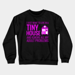 Live ina Tiny House and Ignore Adult Problems Crewneck Sweatshirt